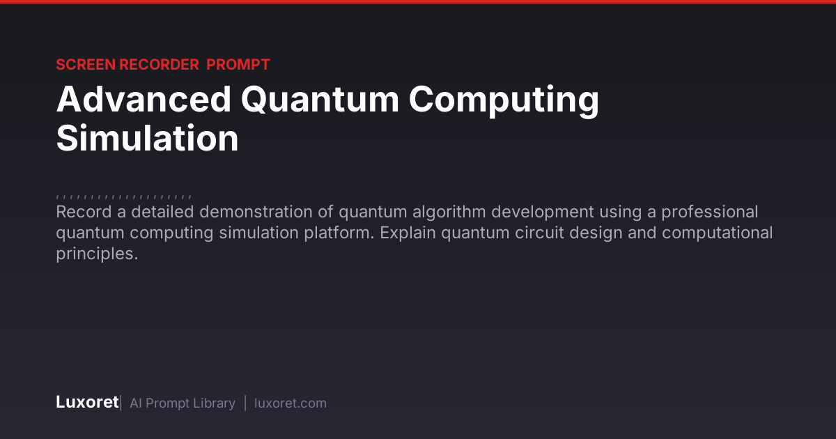 Advanced Quantum Computing Simulation — Screen Recorder Prompt | Luxoret