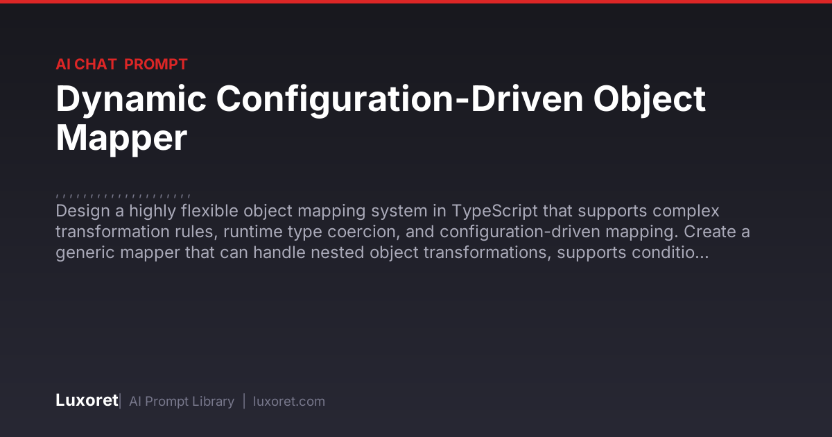 Dynamic Configuration-Driven Object Mapper — Ai Chat Prompt | Luxoret