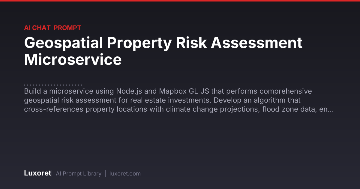 Geospatial Property Risk Assessment Microservice — Ai Chat Prompt | Luxoret