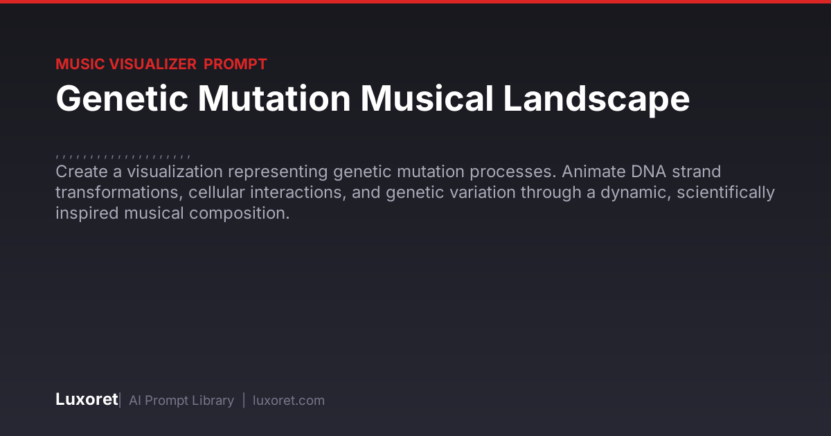Genetic Mutation Musical Landscape — Music Visualizer Prompt | Luxoret