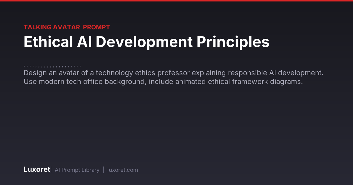 Ethical AI Development Principles — Talking Avatar Prompt | Luxoret