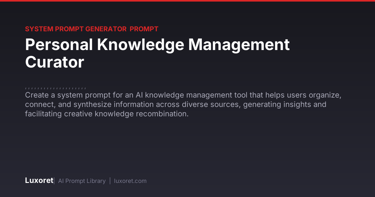 Personal Knowledge Management Curator — System Prompt Prompt | Luxoret